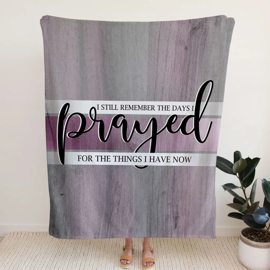 I Still Remember The Days I Prayed For The Things I Have Now 2 Fleece Blanket - Christian Blanket - Bible Verse Blanket