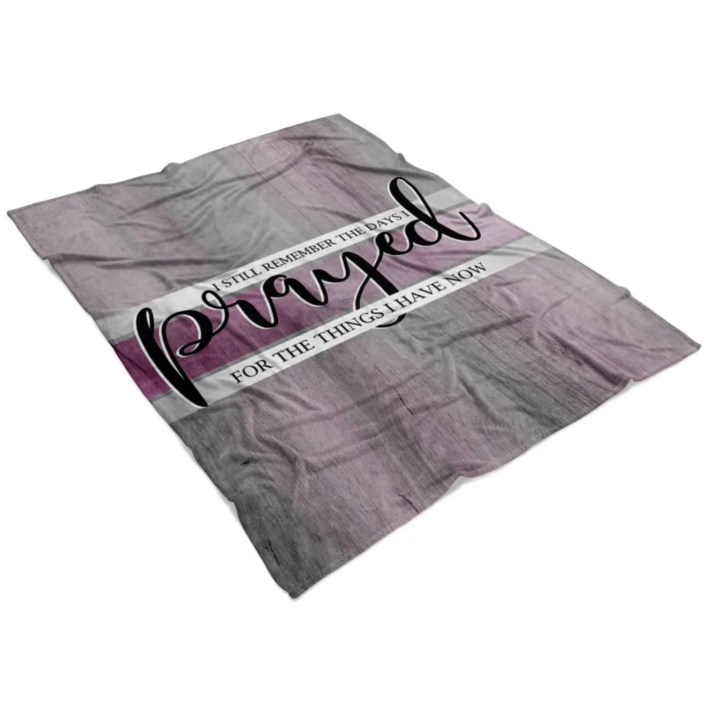 I Still Remember The Days I Prayed For The Things I Have Now 2 Fleece Blanket - Christian Blanket - Bible Verse Blanket