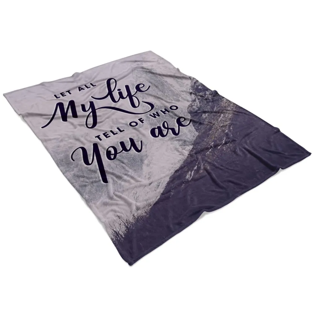 Let All My Life Tell Of Who You Are Fleece Blanket - Christian Blanket - Bible Verse Blanket